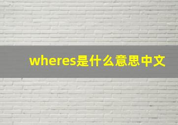 wheres是什么意思中文