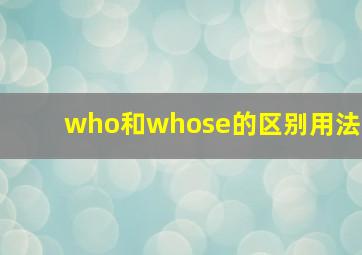 who和whose的区别用法