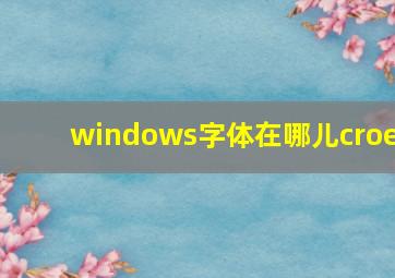 windows字体在哪儿croe