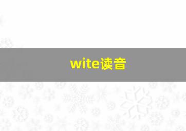 wite读音