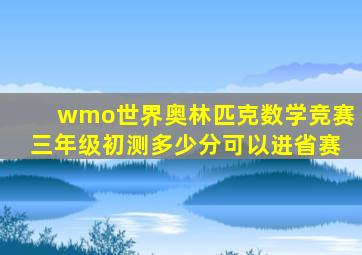 wmo世界奥林匹克数学竞赛三年级初测多少分可以进省赛