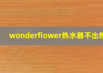 wonderflower热水器不出热水