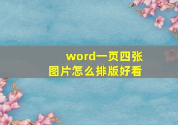 word一页四张图片怎么排版好看