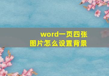 word一页四张图片怎么设置背景