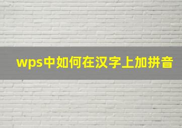 wps中如何在汉字上加拼音