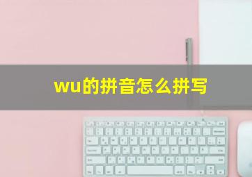 wu的拼音怎么拼写