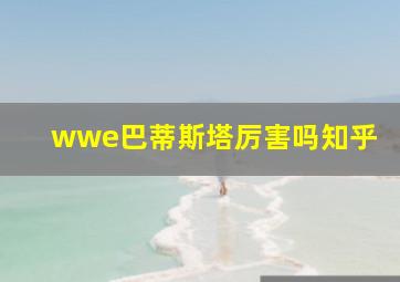 wwe巴蒂斯塔厉害吗知乎