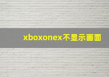 xboxonex不显示画面