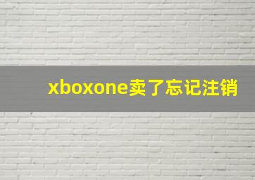 xboxone卖了忘记注销