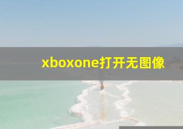 xboxone打开无图像