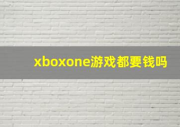 xboxone游戏都要钱吗