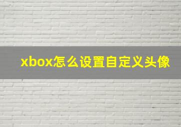 xbox怎么设置自定义头像