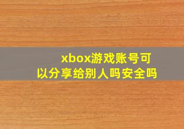 xbox游戏账号可以分享给别人吗安全吗