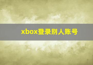 xbox登录别人账号