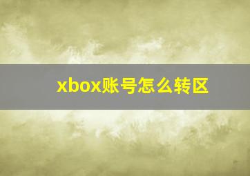 xbox账号怎么转区