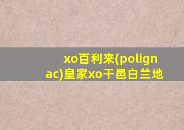 xo百利来(polignac)皇家xo干邑白兰地