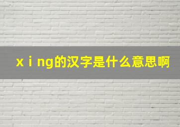 xⅰng的汉字是什么意思啊