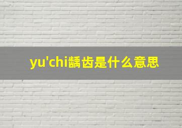 yu'chi龋齿是什么意思