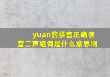 yuan的拼音正确读音二声组词是什么意思啊