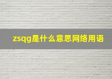 zsqg是什么意思网络用语