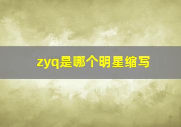 zyq是哪个明星缩写