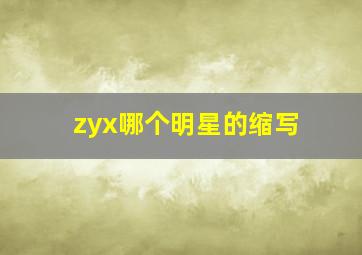 zyx哪个明星的缩写