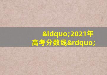 “2021年高考分数线”