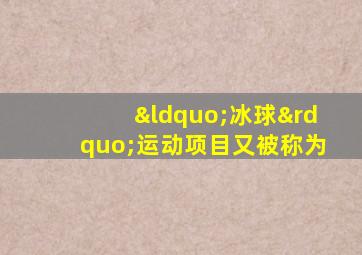 “冰球”运动项目又被称为