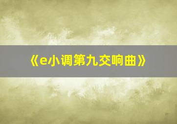 《e小调第九交响曲》