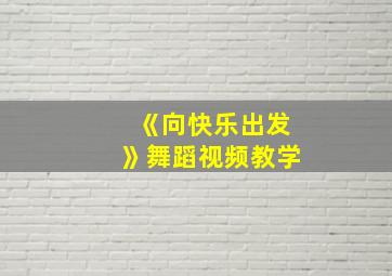 《向快乐出发》舞蹈视频教学