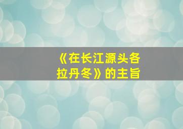 《在长江源头各拉丹冬》的主旨