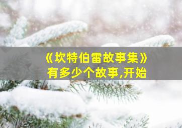 《坎特伯雷故事集》有多少个故事,开始