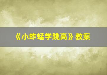 《小蚱蜢学跳高》教案