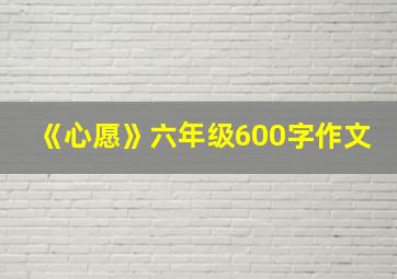 《心愿》六年级600字作文