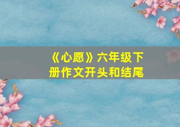 《心愿》六年级下册作文开头和结尾