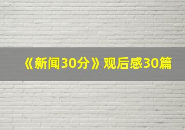 《新闻30分》观后感30篇