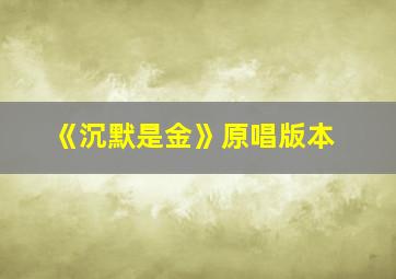 《沉默是金》原唱版本