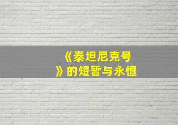 《泰坦尼克号》的短暂与永恒