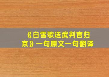 《白雪歌送武判官归京》一句原文一句翻译