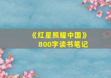 《红星照耀中国》800字读书笔记