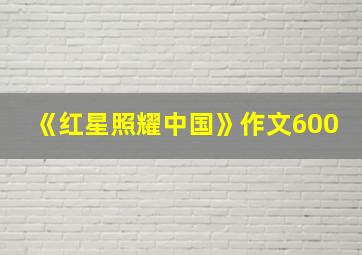 《红星照耀中国》作文600