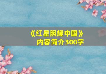 《红星照耀中国》内容简介300字