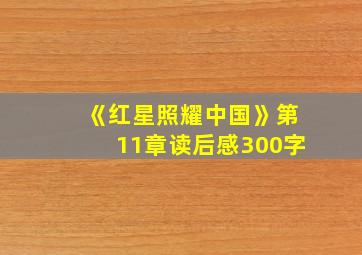 《红星照耀中国》第11章读后感300字