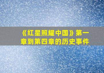 《红星照耀中国》第一章到第四章的历史事件