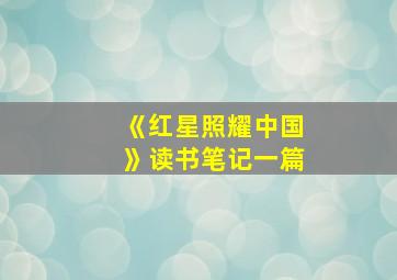 《红星照耀中国》读书笔记一篇