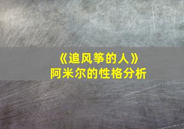 《追风筝的人》阿米尔的性格分析