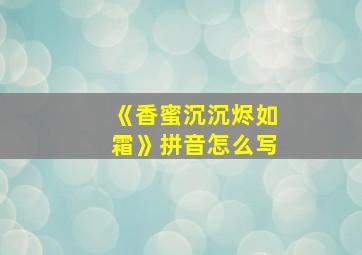 《香蜜沉沉烬如霜》拼音怎么写