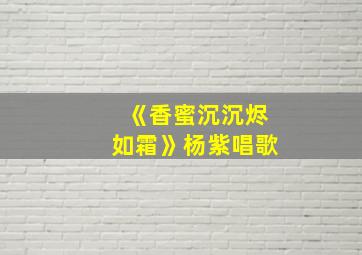 《香蜜沉沉烬如霜》杨紫唱歌