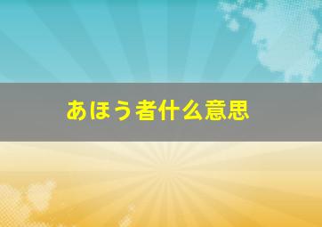 あほう者什么意思