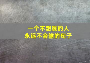 一个不想赢的人永远不会输的句子